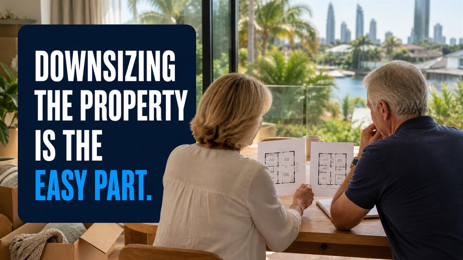 Property owners planning a move with the message: Downsizing the property is the easy part.
